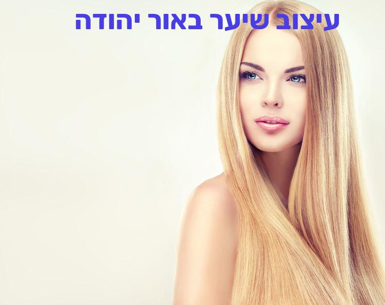 עיצוב שיער באור יהודה –עיצוב שיער באזור אור יהודה, מחירים ועלויות