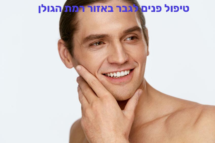 טיפול פנים לגבר באזור רמת הגולן